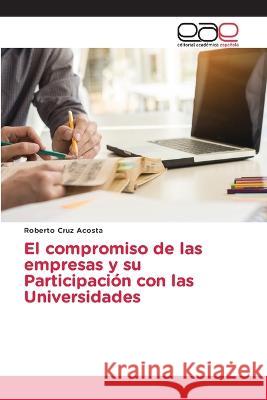 El compromiso de las empresas y su Participación con las Universidades Roberto Cruz Acosta 9786202244053 Editorial Academica Espanola