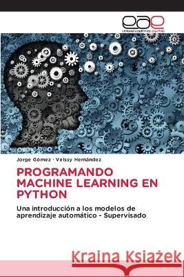 Programando Machine Learning En Python Jorge G?mez Velssy Hern?ndez 9786202244091 Editorial Academica Espanola