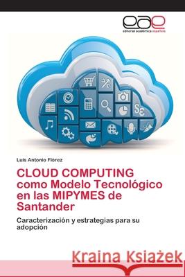 CLOUD COMPUTING como Modelo Tecnológico en las MIPYMES de Santander Flórez, Luis Antonio 9786202244183