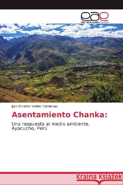 Asentamiento Chanka: : Una respuesta al medio ambiente, Ayacucho, Perú Valdez Cárdenas, Julio Ernesto 9786202244794 Editorial Académica Española