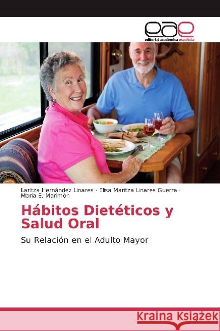 Hábitos Dietéticos y Salud Oral : Su Relación en el Adulto Mayor Hernández Linares, Laritza; Linares Guerra, Elisa Maritza; Marimón, María E. 9786202245111 Editorial Académica Española