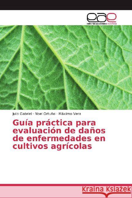 Guía práctica para evaluación de daños de enfermedades en cultivos agrícolas Gabriel, Julio; Ortuño, Noel; Vera, Máximo 9786202245272