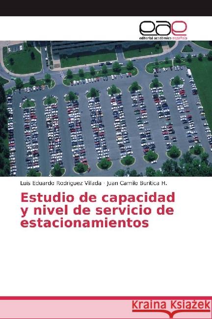 Estudio de capacidad y nivel de servicio de estacionamientos Rodriguez Villada, Luis Eduardo; Buritica H., Juan Camilo 9786202245364