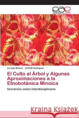 El Culto al Árbol y Algunas Aproximaciones a la Etnobotánica Minoica Malavé, Zoraida 9786202245487 Editorial Académica Española