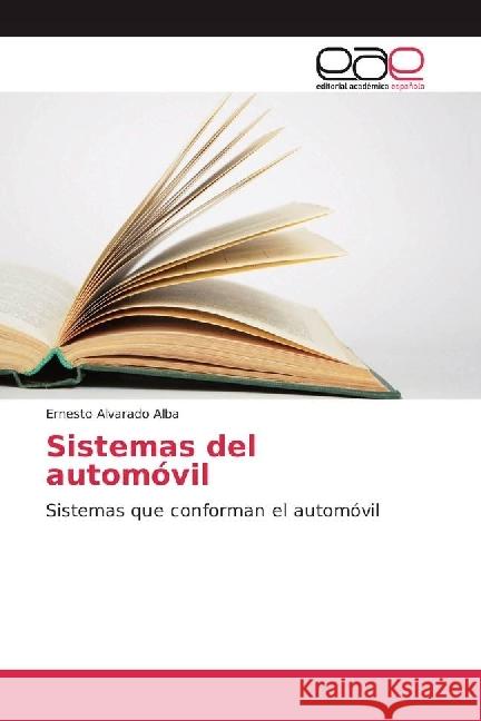 Sistemas del automóvil : Sistemas que conforman el automóvil Alvarado Alba, Ernesto 9786202245555