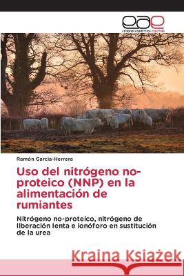 Uso del nitrógeno no-proteico (NNP) en la alimentación de rumiantes Ramón Garcia-Herrera 9786202245654