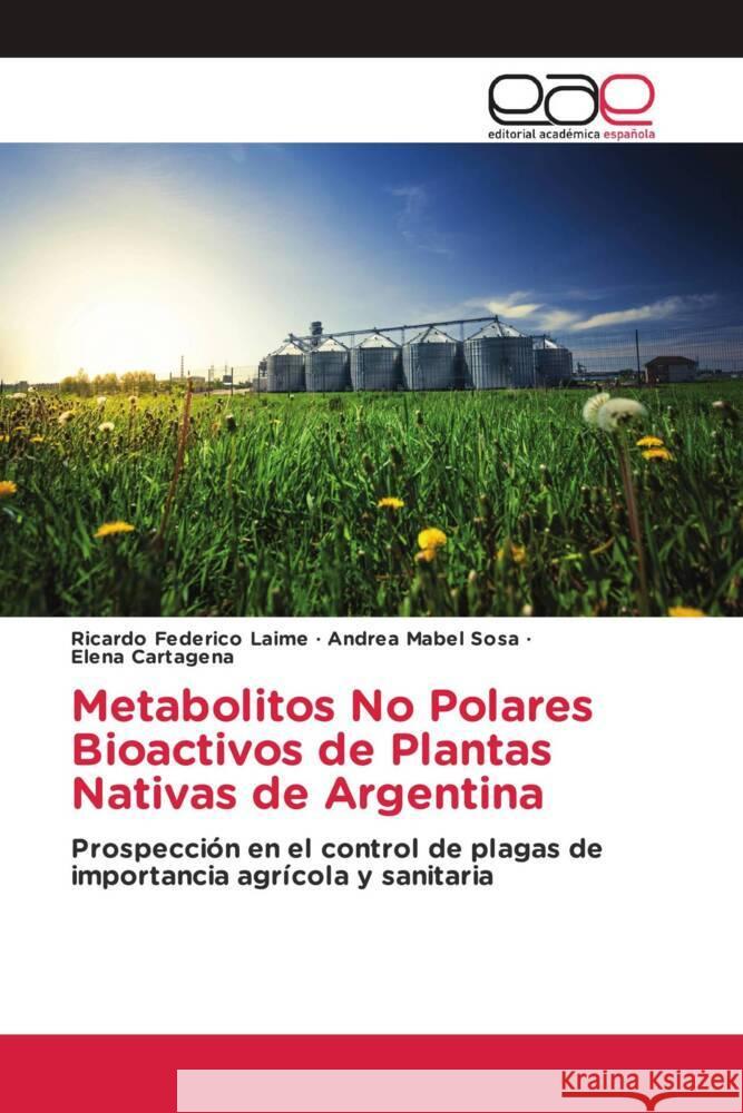 Metabolitos No Polares Bioactivos de Plantas Nativas de Argentina Laime, Ricardo Federico, Sosa, Andrea Mabel, Cartagena, Elena 9786202245876