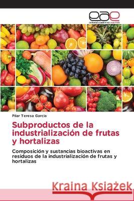 Subproductos de la industrialización de frutas y hortalizas Garcia, Pilar Teresa 9786202246040