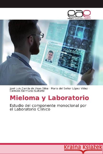 Mieloma y Laboratorio : Estudio del componente monoclonal por el Laboratorio Clínico García de Veas Silva, José Luis; López Vélez, María del Señor; Bermudo Guitarte, Carmen 9786202246170