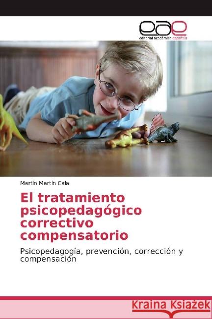 El tratamiento psicopedagógico correctivo compensatorio : Psicopedagogía, prevención, corrección y compensación Martín Cala, Martín 9786202246385