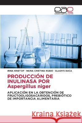 PRODUCCIÓN DE INULINASA POR Aspergillus niger Irina Kristof, María Cristina Rubio, Gladys Duca 9786202246750 Editorial Academica Espanola