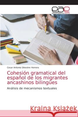 Cohesión gramatical del español de los migrantes ancashinos bilingües Silvestre Herrera, Cesar Antonio 9786202246804