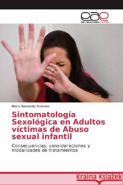 Sintomatología Sexológica en Adultos víctimas de Abuso sexual infantil : Consecuencias, consideraciones y modalidades de tratamientos Romero, María Bernarda 9786202246835