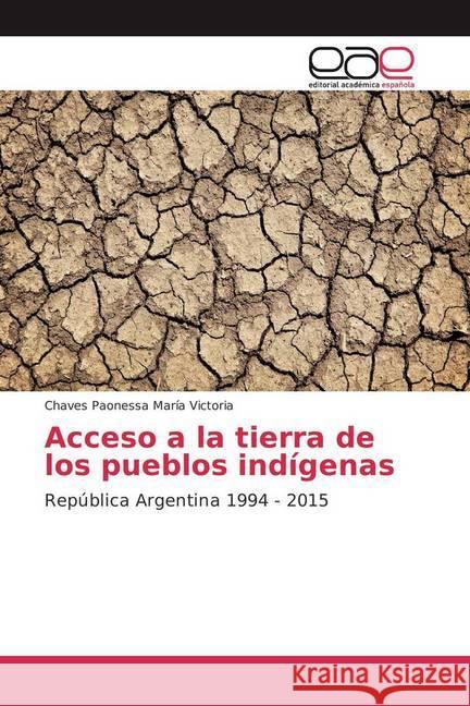 Acceso a la tierra de los pueblos indígenas : República Argentina 1994 - 2015 María Victoria, Chaves Paonessa 9786202246941