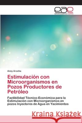 Estimulación con Microorganismos en Pozos Productores de Petróleo Arocha, Anny 9786202247078 Editorial Académica Española