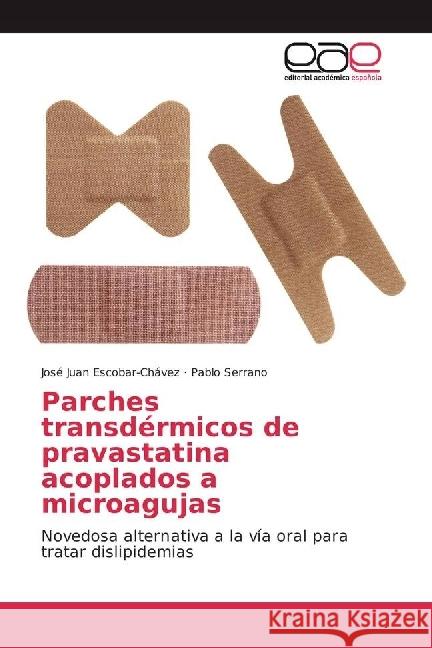 Parches transdérmicos de pravastatina acoplados a microagujas : Novedosa alternativa a la vía oral para tratar dislipidemias Escobar-Chávez, José Juan; Serrano, Pablo 9786202247139