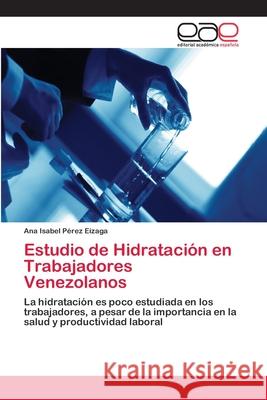 Estudio de Hidratación en Trabajadores Venezolanos Pérez Eizaga, Ana Isabel 9786202247238