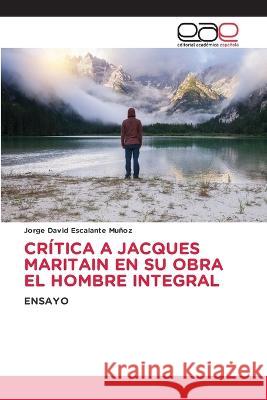 Crítica a Jacques Maritain En Su Obra El Hombre Integral Jorge David Escalante Muñoz 9786202247306 Editorial Academica Espanola