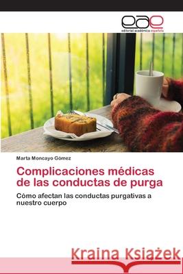 Complicaciones médicas de las conductas de purga Moncayo Gómez, Marta 9786202247559
