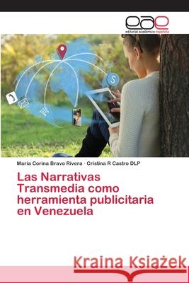 Las Narrativas Transmedia como herramienta publicitaria en Venezuela Bravo Rivera, Maria Corina; Castro DLP, Cristina R 9786202247832