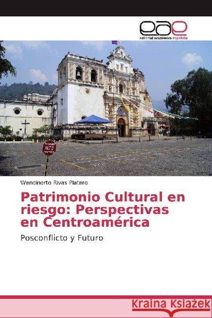 Patrimonio Cultural en riesgo: Perspectivas en Centroamérica : Posconflicto y Futuro Rivas Platero, Wendinorto 9786202247887 Editorial Académica Española