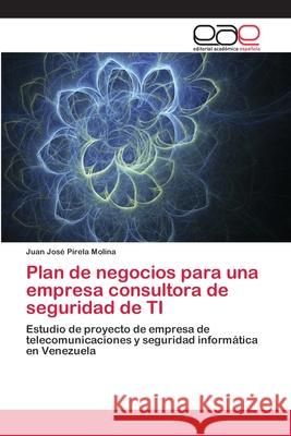 Plan de negocios para una empresa consultora de seguridad de TI Pirela Molina, Juan José 9786202248099 Editorial Académica Española