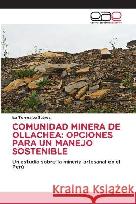 Comunidad Minera de Ollachea: Opciones Para Un Manejo Sostenible Isa Torrealba Suarez   9786202248273 Editorial Academica Espanola