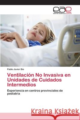 Ventilación No Invasiva en Unidades de Cuidados Intermedios Bie, Pablo Javier 9786202248310