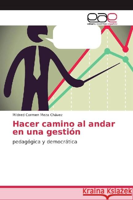 Hacer camino al andar en una gestión : pedagógica y democrática Meza Chávez, Mildred Carmen 9786202248396