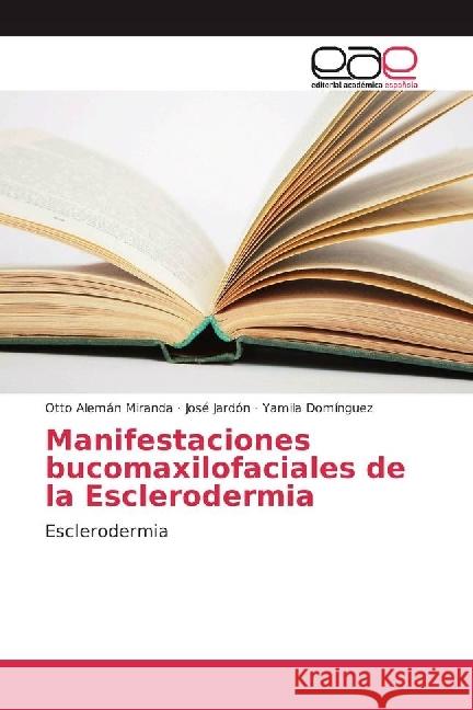 Manifestaciones bucomaxilofaciales de la Esclerodermia : Esclerodermia Alemán Miranda, Otto; Jardón, José; Domínguez, Yamila 9786202248488 Editorial Académica Española