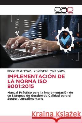Implementación de la Norma ISO 9001: 2015 Roberto Espinoza, Omar Giner, Yair Palma 9786202248778 Editorial Academica Espanola