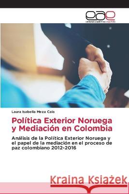 Política Exterior Noruega y Mediación en Colombia Meza Cala, Laura Isabella 9786202248877 Editorial Academica Espanola