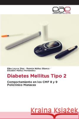 Diabetes Mellitus Tipo 2 Elba Leyva Diaz Ramon Nunez Blanco Elisabet Munoz Fernandez 9786202249294 Editorial Academica Espanola