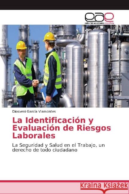 La Identificación y Evaluación de Riesgos Laborales : La Seguridad y Salud en el Trabajo, un derecho de todo ciudadano García Viamontes, Diosveni 9786202249362