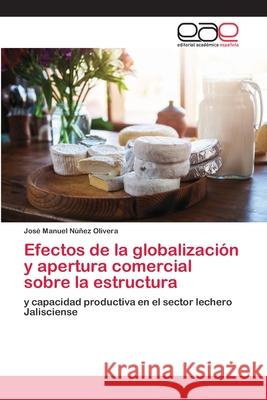 Efectos de la globalización y apertura comercial sobre la estructura Nuñez Olivera, José Manuel 9786202249720