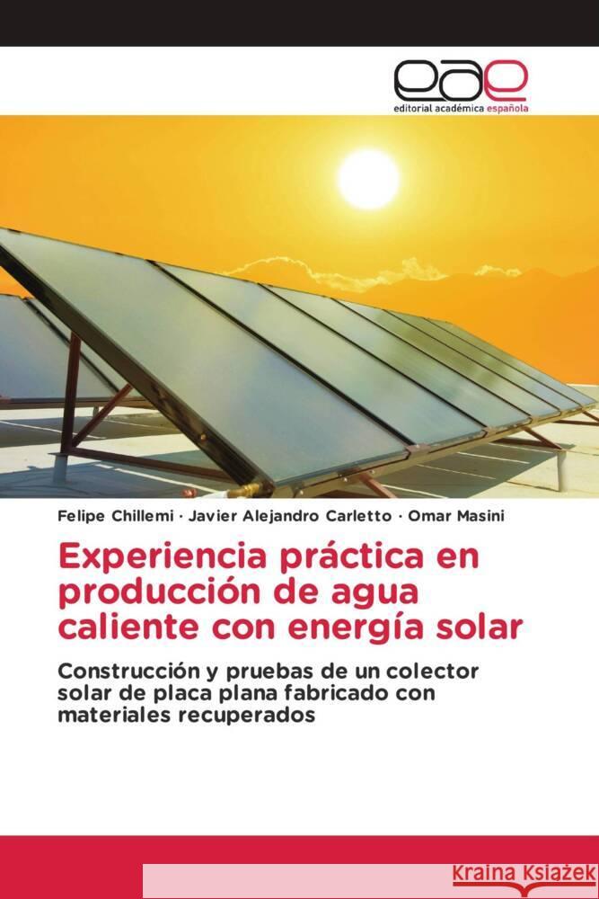 Experiencia práctica en producción de agua caliente con energía solar Chillemi, Felipe, Carletto, Javier Alejandro, Masini, Omar 9786202250122