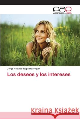 Los deseos y los intereses Tagle-Marroquin, Jorge Rolando 9786202250139 Editorial Académica Española