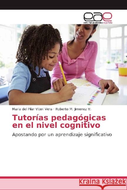 Tutorías pedagógicas en el nivel cognitivo : Apostando por un aprendizaje significativo Viteri Vera, Maria del Pilar; Jimenez V., Roberto M. 9786202250207 Editorial Académica Española