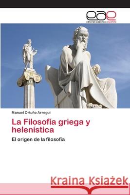 La Filosofía griega y helenística Ortuño Arregui, Manuel 9786202250313