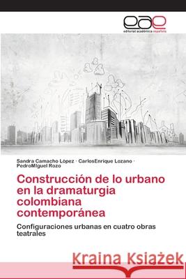 Construcción de lo urbano en la dramaturgia colombiana contemporánea Camacho López, Sandra 9786202250351