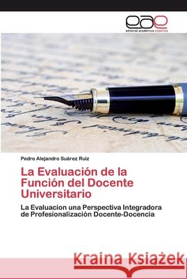 La Evaluación de la Función del Docente Universitario Suárez Ruiz, Pedro Alejandro 9786202250368