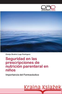 Seguridad en las prescripciones de nutrición parenteral en niños Lugo Rodriguez, Gladys Beatriz 9786202250696