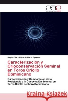 Caracterización y Crioconservación Seminal en Toros Criollo Dominicano Mézard, Ralphe Clark 9786202250788