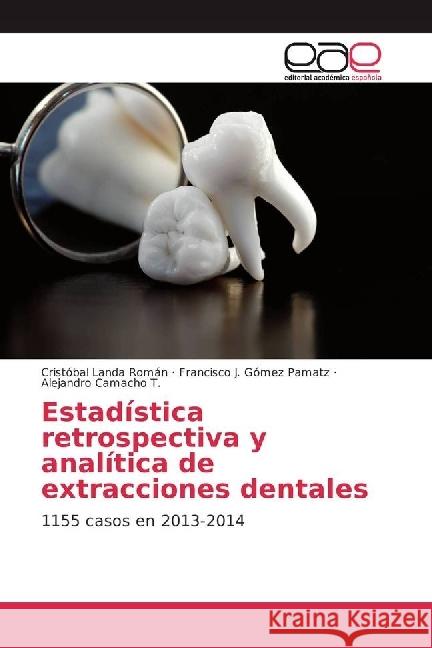 Estadística retrospectiva y analítica de extracciones dentales : 1155 casos en 2013-2014 Landa Román, Cristóbal; Gómez Pamatz, Francisco J.; Camacho T., Alejandro 9786202250818