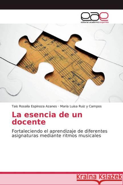 La esencia de un docente : Fortaleciendo el aprendizaje de diferentes asignaturas mediante ritmos musicales Espinoza Azanes, Tais Rosalia; Ruiz y Campos, Maria Luisa 9786202251242