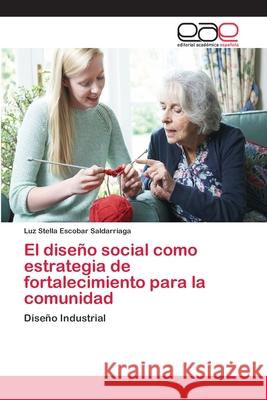 El diseño social como estrategia de fortalecimiento para la comunidad Escobar Saldarriaga, Luz Stella 9786202251266 Editorial Académica Española