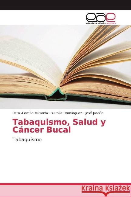 Tabaquismo, Salud y Cáncer Bucal : Tabaquismo Alemán Miranda, Otto; Domínguez, Yamila; Jardón, José 9786202251471 Editorial Académica Española