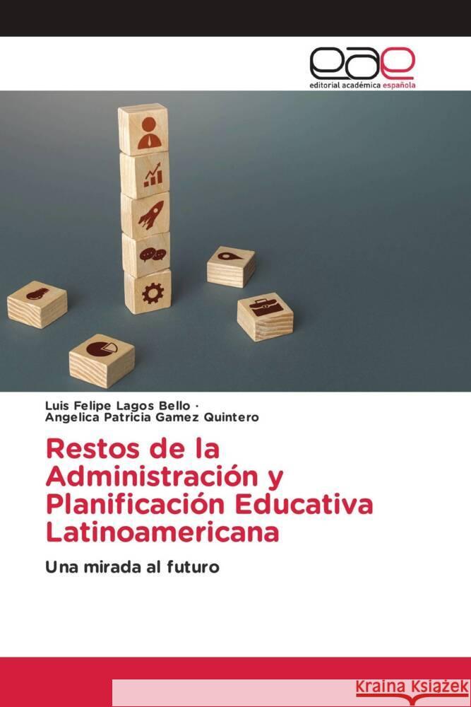 Restos de la Administración y Planificación Educativa Latinoamericana Lagos Bello, Luis Felipe, Gamez Quintero, Angelica Patricia 9786202251518 Editorial Académica Española