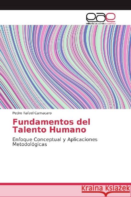 Fundamentos del Talento Humano : Enfoque Conceptual y Aplicaciones Metodológicas Camacaro, Pedro Rafael 9786202251532