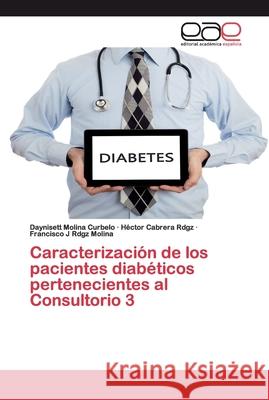Caracterización de los pacientes diabéticos pertenecientes al Consultorio 3 Curbelo, Daynisett Molina; Cabrera Rdgz, Héctor; Rdgz Molina, Francisco J 9786202251754